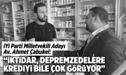 Çabukel: "İktidar, depremzedelere krediyi bile çok görüyor"