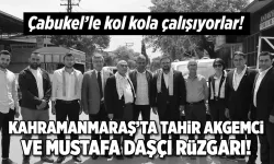 Kahramanmaraş’ta Tahir Akgemci ve Mustafa Daşçı, Çabukel’le kol kola çalışıyorlar!