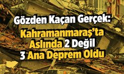 Gözden Kaçan Gerçek: Kahramanmaraş'ta Aslında 2 Değil 3 Ana Deprem Oldu