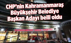 CHP’nin Kahramanmaraş Büyükşehir Adayı belli oldu!