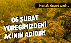 6 Şubat; yüreğimizdeki acının adıdır!