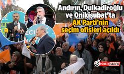 Andırın, Dulkadiroğlu ve Onikişubat'ta AK Parti'nin seçim ofisleri açıldı