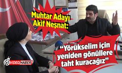 Muhtar Adayı Neşnat: Yörükselim için yeniden gönüllere taht kuracağız