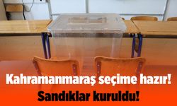 Kahramanmaraş seçime hazır, sandıklar kuruldu!