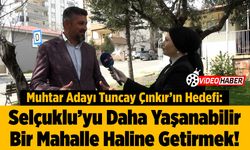 Muhtar Adayı Tuncay Çınkır'ın Hedefi: Selçuklu'yu Daha Yaşanabilir Bir Mahalle Haline Getirmek!