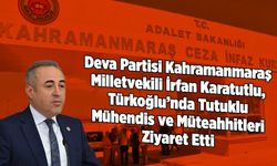 Kahramanmaraş Milletvekili Karatutlu, Türkoğlu'nda tutuklu mühendis ve müteahhitleri ziyaret etti