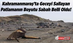 Kahramanmaraş'ta geceyi sallayan patlamanın boyutu sabah belli oldu!