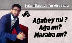 Ağabey mi ? Ağa mı? Maraba mı?