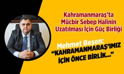 Kahramanmaraş'ta Mücbir Sebep Talebi İçin Tek Vücut... Mehmet Beşen: "Kahramanmaraş'ımız için önce birlik..."