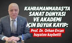 Kahramanmaraş'ta Sanat Dünyası ve Akademi için büyük kayıp! Prof. Dr. Orhan Ercan vefat etti