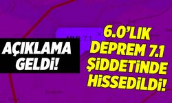 Yer bilimcilerden açıklama geldi! 6,0'lık deprem 7,1 şiddetinde hissedildi!