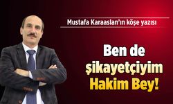 Ben de şikayetçiyim Hakim Bey!