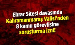 Ebrar Sitesi davasında Kahramanmaraş Valisi'nden 8 kamu görevlisine soruşturma izni