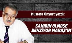 Sahibin ölmüşe benziyor Maraş'ım