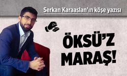 Öksü'z Maraş!