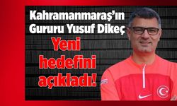 Kahramanmaraş’ın Gururu Yusuf Dikeç Yeni Hedefini Açıkladı