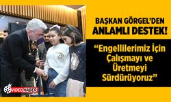 Başkan Görgel: “Engellilerimiz İçin Çalışmayı ve Üretmeyi Sürdürüyoruz”