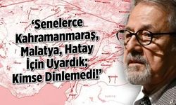 'Senelerce Kahramanmaraş, Malatya, Hatay İçin Uyardık; Kimse Dinlemedi!'