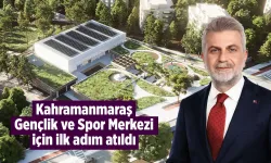 Kahramanmaraş Gençlik ve Spor Merkezi için ilk adım atıldı!