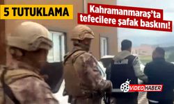 Kahramanmaraş'ta tefecilere şafak baskını: 5 tutuklama!