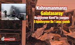 Kahramanmaraş Galatasaray Konteyner Kent'te yangın: 5 konteyner ile 1 araç yandı