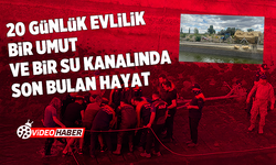20 Günlük Evlilik Bir Umut ve Bir Su Kanalında Son Bulan Hayat