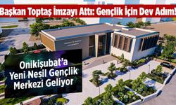 Başkan Toptaş İmzayı Attı: Gençlik İçin Dev Adım! Onikişubat’a Yeni Nesil Gençlik Merkezi Geliyor