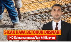 Sıcak Hava Betonun Düşmanı: İMO Kahramanmaraş’tan Kritik Uyarı