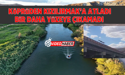 Köprüden Kızılırmak’a Atladı Bir Daha Yüzeye Çıkamadı