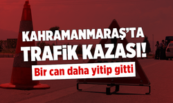 Kahramanmaraş’ta Trafik Kazası Bir Can Daha Yitip Gitti