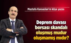 Deprem davası borsası skandalı oluşmuş mudur oluşmamış mıdır?