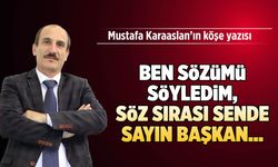 Ben sözümü söyledim, Söz sırası Sende sevgili Başkan...