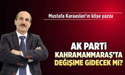 AK Parti Kahramanmaraş'ta değişime gidecek mi?