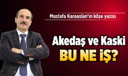 AKEDAŞ ve KASKİ BU NE İŞ?