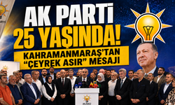 AK Parti 25 yaşında! Kahramanmaraş’tan “Çeyrek Asır” mesajı