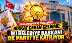 Kahramanmaraş siyasetinde dikkat çeken gelişme: İki belediye başkanı AK Parti’ye katılıyor!