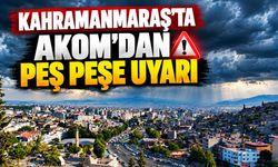 Kahramanmaraş'ta AKOM'dan peş peşe uyarı