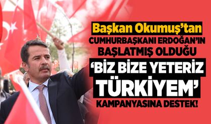 Başkan Okumuş'tan 'Biz bize yeteriz Türkiyem' kampanyasına destek!