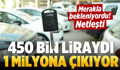 Merakla beklenen haber açıklandı! 450 bin liraydı, 1 milyonun üzerine çıkıyor