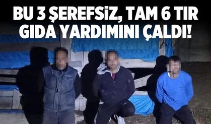 Bu 3 şerefsiz 6 TIR’lık gıda yardımını çaldı, böyle yakalandılar