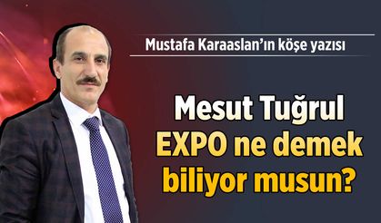 Mesut Tuğrul EXPO ne demek biliyor musun?