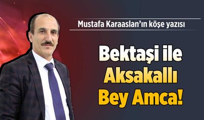 Bektaşi ile Aksakallı Bey Amca!