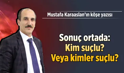 Sonuç ortada: Kim suçlu? Veya kimler suçlu?
