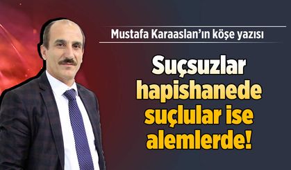 Suçsuzlar hapishanede suçlular ise alemlerde!