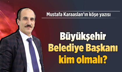 Büyükşehir Belediye Başkanı kim olmalı?