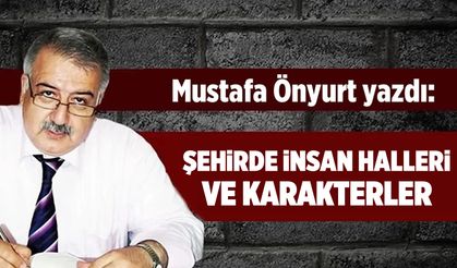 Mustafa Önyurt yazdı: "Şehirde insan halleri ve karakterler"