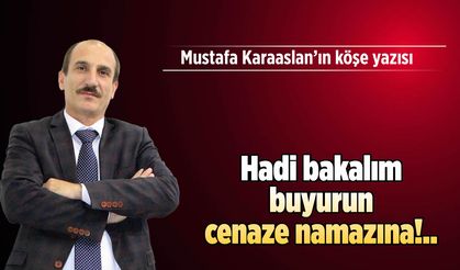 Hadi bakalım buyurun cenaze namazına!..