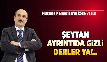 Şeytan ayrıntıda gizli derler ya!..