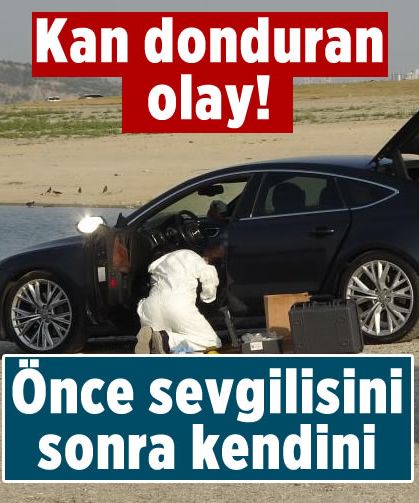 Kan donduran olay! Önce sevgilisi sonra kendi