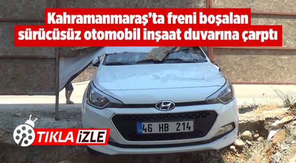 Kahramanmaraş'ta freni boşalan sürücüsüz otomobil inşaat duvarına girdi!